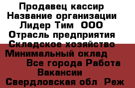 Продавец-кассир › Название организации ­ Лидер Тим, ООО › Отрасль предприятия ­ Складское хозяйство › Минимальный оклад ­ 16 000 - Все города Работа » Вакансии   . Свердловская обл.,Реж г.